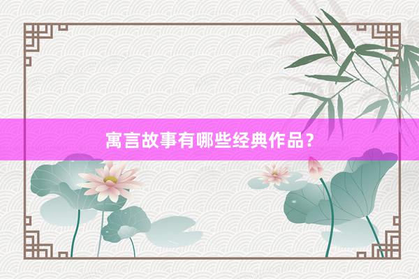 寓言故事有哪些经典作品?