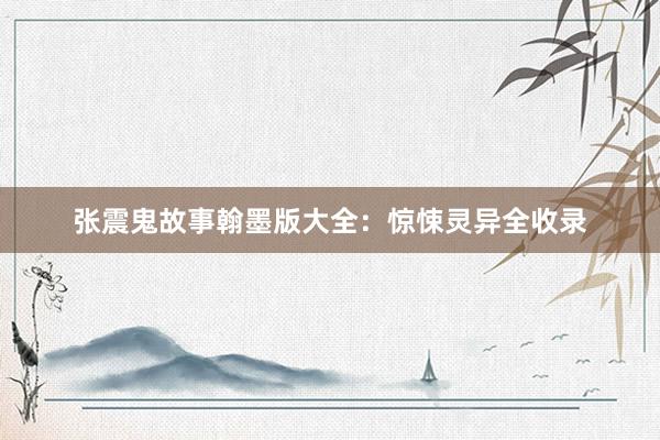 张震鬼故事翰墨版大全:惊悚灵异全收录